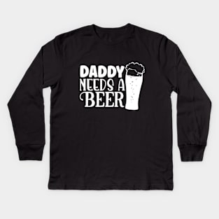 daddy needs a beer Kids Long Sleeve T-Shirt